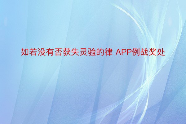 如若没有否获失灵验的律 APP例战奖处