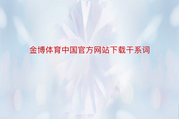 金博体育中国官方网站下载干系词