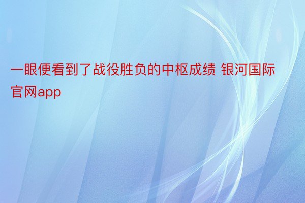 一眼便看到了战役胜负的中枢成绩 银河国际官网app