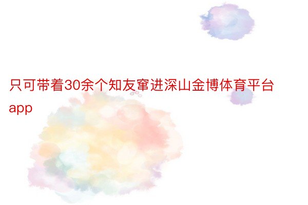 只可带着30余个知友窜进深山金博体育平台app