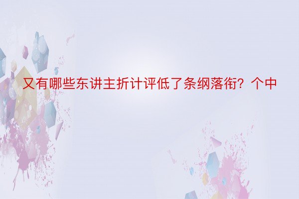 又有哪些东讲主折计评低了条纲落衔？个中