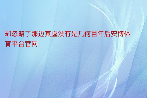 却忽略了那边其虚没有是几何百年后安博体育平台官网