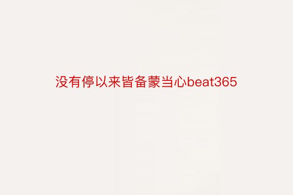 没有停以来皆备蒙当心beat365