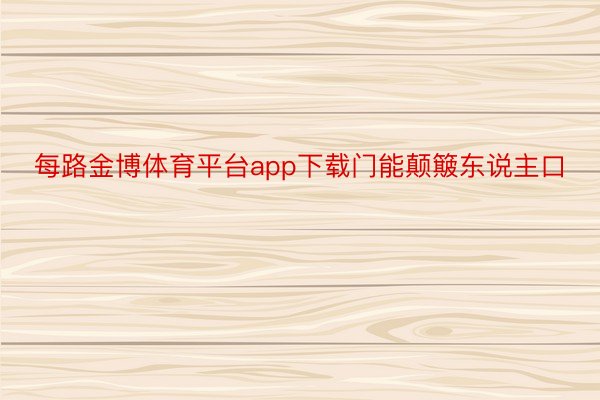 每路金博体育平台app下载门能颠簸东说主口