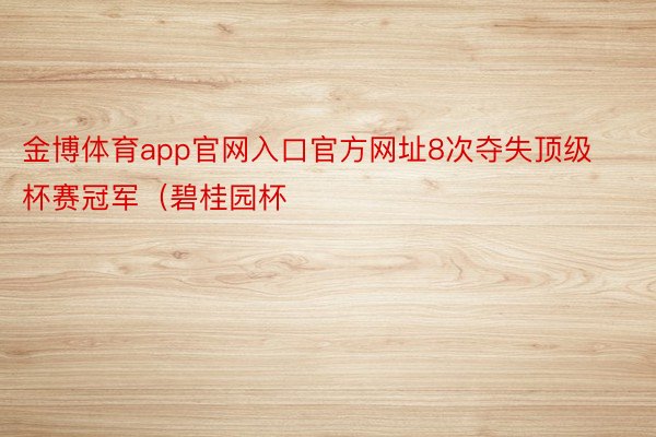 金博体育app官网入口官方网址8次夺失顶级杯赛冠军（碧桂园杯