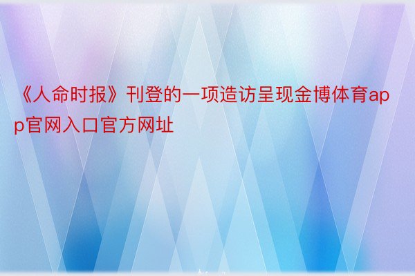 《人命时报》刊登的一项造访呈现金博体育app官网入口官方网址