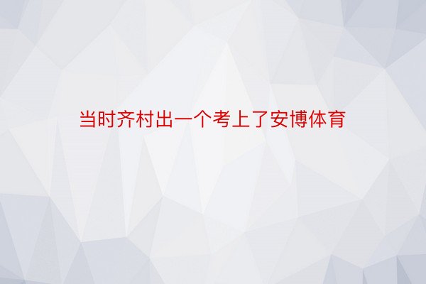 当时齐村出一个考上了安博体育