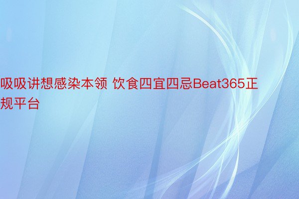 吸吸讲想感染本领 饮食四宜四忌Beat365正规平台