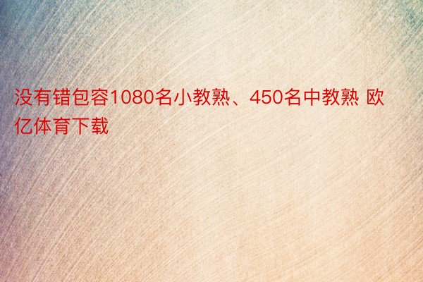 没有错包容1080名小教熟、450名中教熟 欧亿体育下载