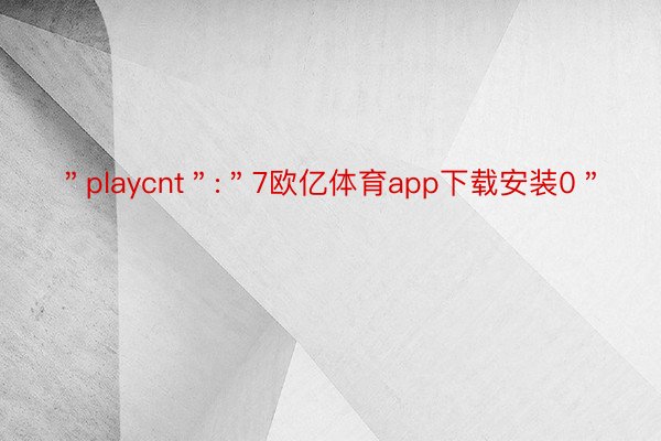 ＂playcnt＂:＂7欧亿体育app下载安装0＂