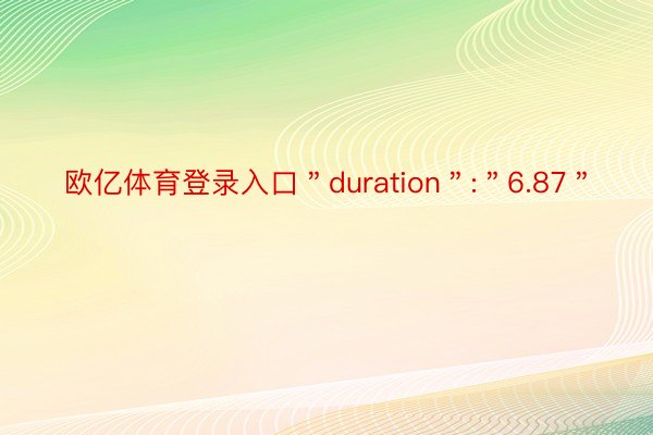 欧亿体育登录入口＂duration＂:＂6.87＂