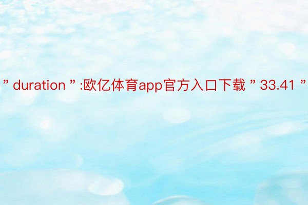 ＂duration＂:欧亿体育app官方入口下载＂33.41＂