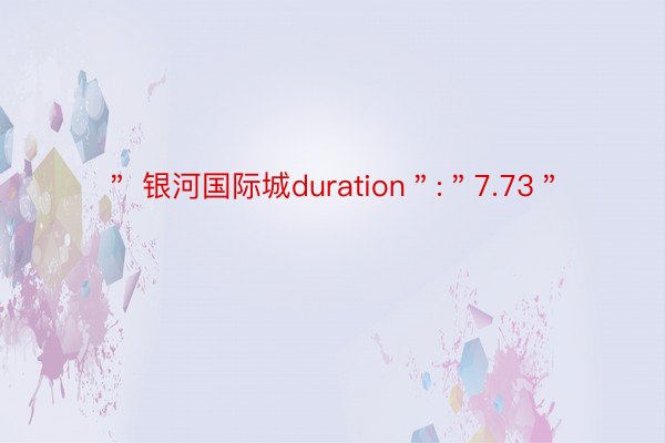 ＂ 银河国际城duration＂:＂7.73＂