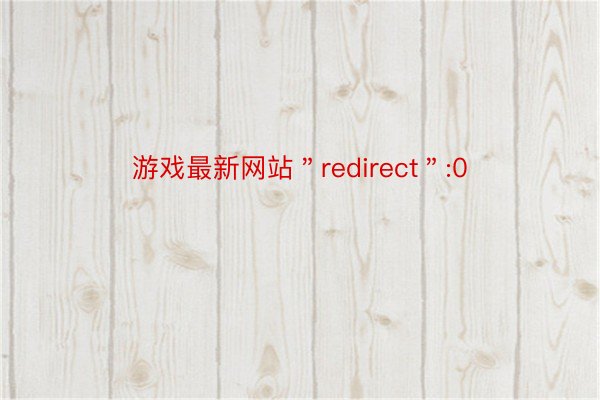 游戏最新网站＂redirect＂:0