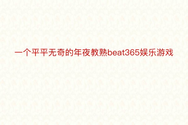 一个平平无奇的年夜教熟beat365娱乐游戏