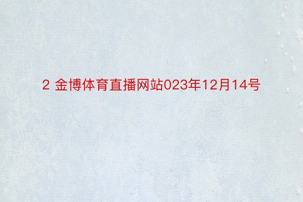 2 金博体育直播网站023年12月14号