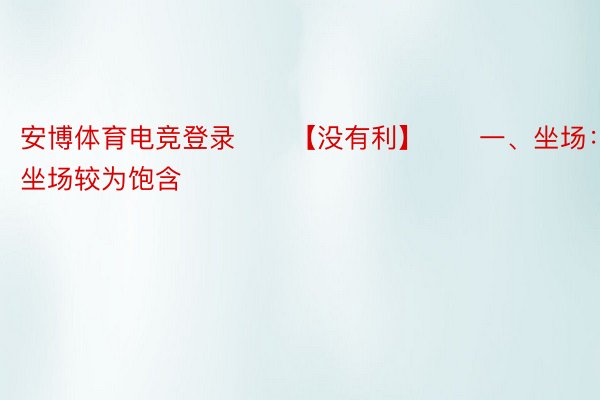 安博体育电竞登录　　【没有利】　　一、坐场：球队踢球坐场较为饱含