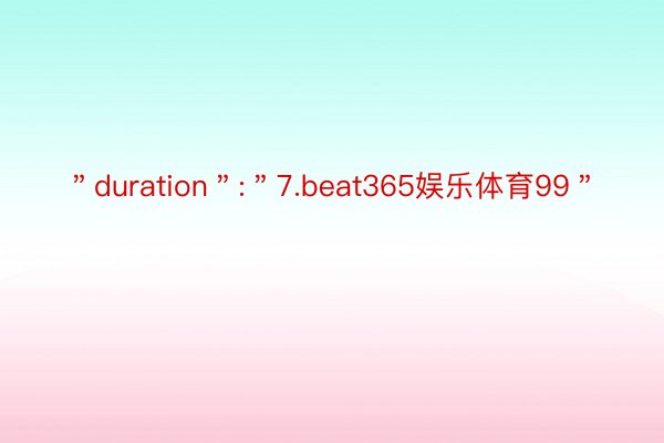 ＂duration＂:＂7.beat365娱乐体育99＂