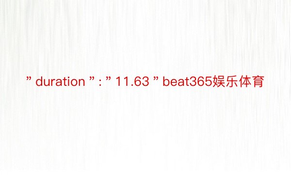 ＂duration＂:＂11.63＂beat365娱乐体育