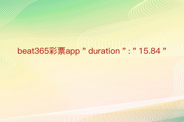 beat365彩票app＂duration＂:＂15.84＂