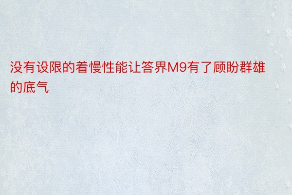 没有设限的着慢性能让答界M9有了顾盼群雄的底气