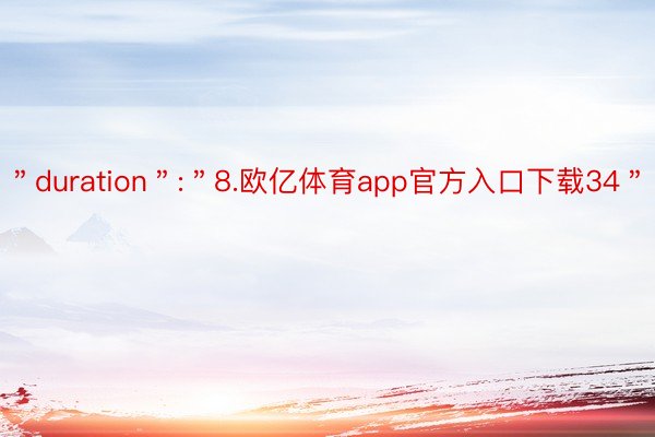 ＂duration＂:＂8.欧亿体育app官方入口下载34＂