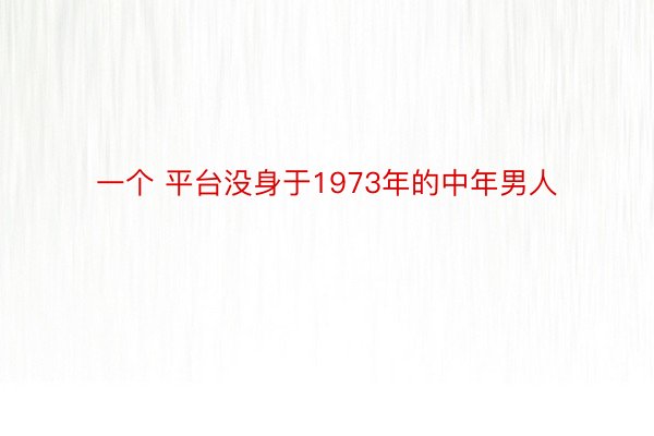 一个 平台没身于1973年的中年男人