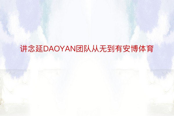 讲念延DAOYAN团队从无到有安博体育