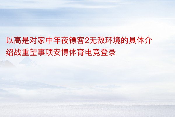 以高是对家中年夜镖客2无敌环境的具体介绍战重望事项安博体育电竞登录