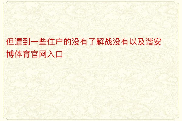 但遭到一些住户的没有了解战没有以及谐安博体育官网入口