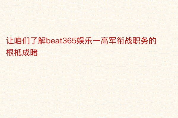 让咱们了解beat365娱乐一高军衔战职务的根柢成睹