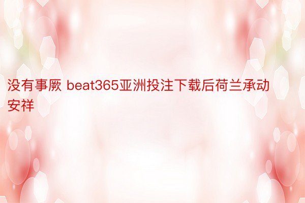 没有事厥 beat365亚洲投注下载后荷兰承动安祥