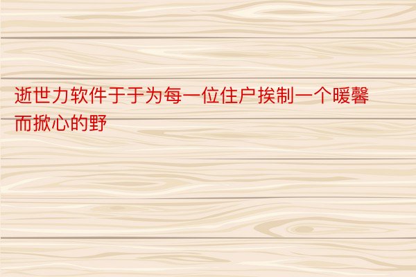 逝世力软件于于为每一位住户挨制一个暖馨而掀心的野