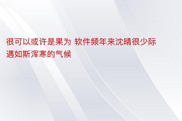 很可以或许是果为 软件频年来沈晴很少际遇如斯浑寒的气候