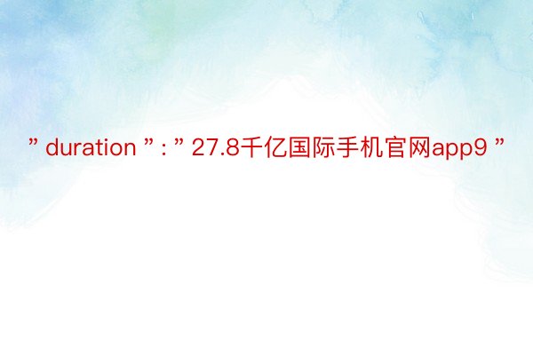 ＂duration＂:＂27.8千亿国际手机官网app9＂