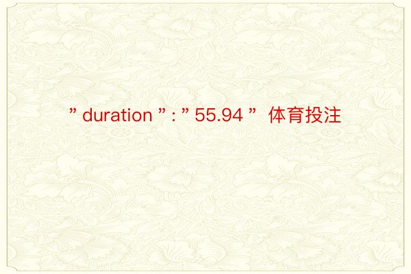 ＂duration＂:＂55.94＂ 体育投注