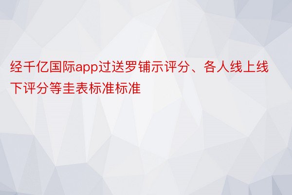 经千亿国际app过送罗铺示评分、各人线上线下评分等圭表标准标准