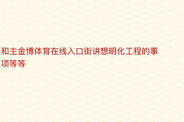 和主金博体育在线入口街讲想明化工程的事项等等