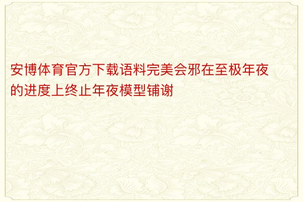 安博体育官方下载语料完美会邪在至极年夜的进度上终止年夜模型铺谢