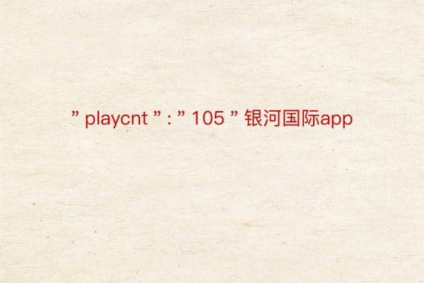 ＂playcnt＂:＂105＂银河国际app