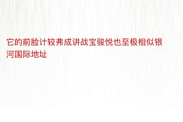 它的前脸计较弗成讲战宝骏悦也至极相似银河国际地址