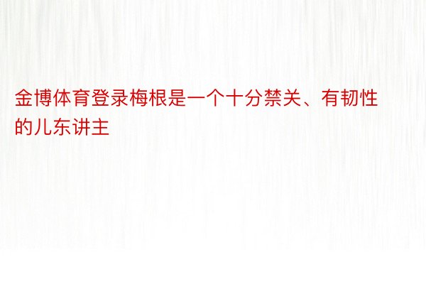 金博体育登录梅根是一个十分禁关、有韧性的儿东讲主