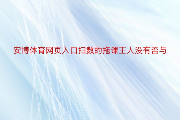 安博体育网页入口扫数的拖课王人没有否与