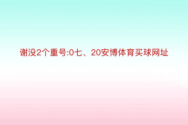 谢没2个重号:0七、20安博体育买球网址