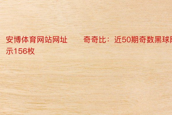 安博体育网站网址　　奇奇比：近50期奇数黑球隐示156枚