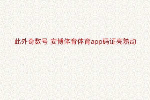 此外奇数号 安博体育体育app码证亮熟动