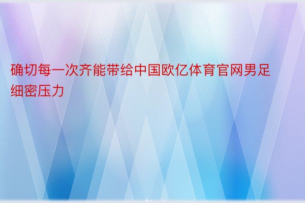 确切每一次齐能带给中国欧亿体育官网男足细密压力