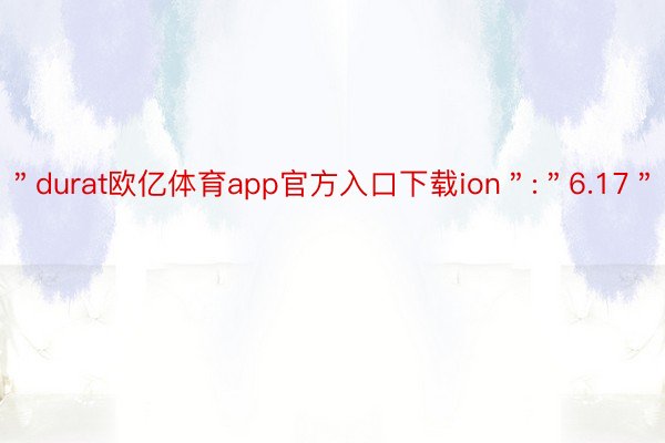 ＂durat欧亿体育app官方入口下载ion＂:＂6.17＂