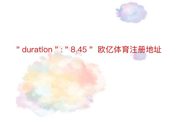 ＂duration＂:＂8.45＂ 欧亿体育注册地址