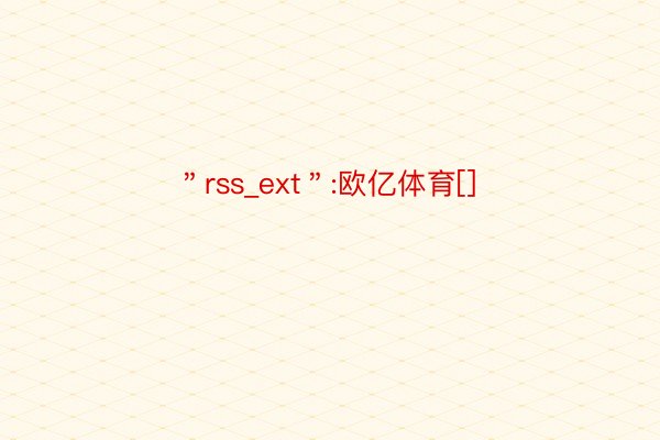 ＂rss_ext＂:欧亿体育[]